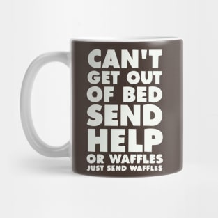 CANT GET OUT OF BED SEND HELP OR WAFFLES JUST SEND WAFFELS Mug